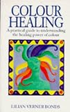 Practical Guide to Understanding the Healing Power of Colour (Natural Therapies)