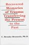 Recovered Memories of Trauma: Transferring the Present to the Past