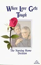 When Love Gets Tough: Making the Nursing Home Decision