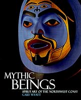 Mythic Beings: Spirit Art of the Northwest Coast