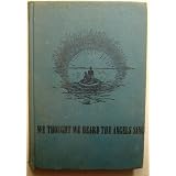 We thought we heard the angels sing: The complete epic story of the ordeal and rescue of those who were with Eddie Rickenbacker on the plane lost in the Pacific