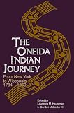 Oneida Indian Journey: From New York to Wisconsin, 1784-1860