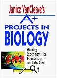 Books : Janice VanCleave's A+ Projects in Biology: Winning Experiments for Science Fairs and Extra Credit (VanCleave A+ Science Projects Series)