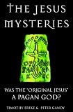 The Jesus Mysteries: Was the "Original Jesus" a Pagan God?