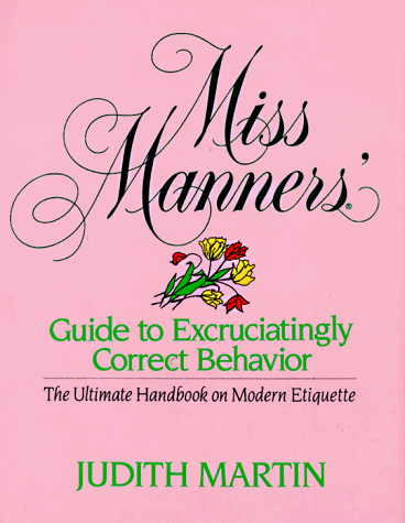 Miss Manners' Guide to Excruciatingly Correct Behavior: The Ultimate Handbook on Modern Etiquette