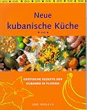Neue Kubanische Küche. Exotische Rezepte der Kubaner in Florida