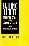 Setting Limits: Medical Goals in an Aging Society With "a Response to My Critics"
