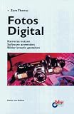 Fotos Digital. Kameras nutzen, Software anwenden, Bilder kreativ gestalten