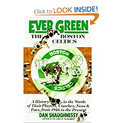 Ever Green The Boston Celtics: A History in the Words of Their Players, Coaches, Fans and Foes, from 1946 to the Present