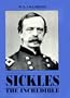 Sickles the Incredible: A Biography of General Daniel Edgar Sickles