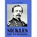 Sickles the Incredible: A Biography of General Daniel Edgar Sickles
