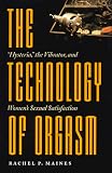 The Technology of Orgasm: Hysteria, the Vibrator and Women's Sexual Satisfaction (Johns Hopkins Studies in the History of Technology)