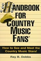 Handbook For Country Music Fans: How To See And Meet the Country Music Stars Handbook For Country Music Fans: How To See And Meet the Country Music Stars