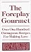 The Foreplay Gourmet: Over One Hundred Outrageous Recipes for Making Love