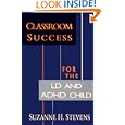 Classroom Success for the Ld and Adhd Child by Suzanne H. Stevens