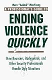 Books : A Professional's Guide to Ending Violence Quickly: How Bouncers, Bodyguards and Other Security Professionals Handle Ugly Situations