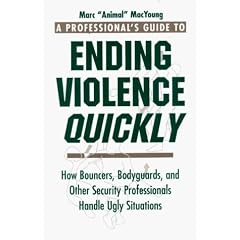 A Professional's Guide to Ending Violence Quickly: How Bouncers, Bodyguards and Other Security Professionals Handle Ugly Situations