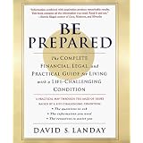 Be Prepared: The Complete Financial, Legal, and Practical Guide for Living With a Life-Challenging Condition