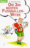Die dreihundert besten Fu�baller- Witze - E. Gambsch