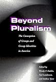 Beyond Pluralism: The Conception of Groups and Group Identities in America