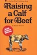 Raising a Calf for Beef (A Garden Way Publishing Book)