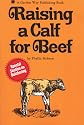 Raising a Calf for Beef (A Garden Way publishing book)
