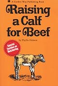 Raising a Calf for Beef (A Garden Way publishing book)