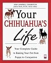 Your Chihuahua's Life: Your Complete Guide to Raising Your Pet from Puppy to Companion (Your Pet's Life)