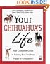 Your Chihuahua's Life: Your Complete Guide to Raising Your Pet from Puppy to Companion