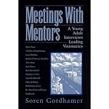 Meetings With Mentors: A Young Adult Interviews Leading Visionaries