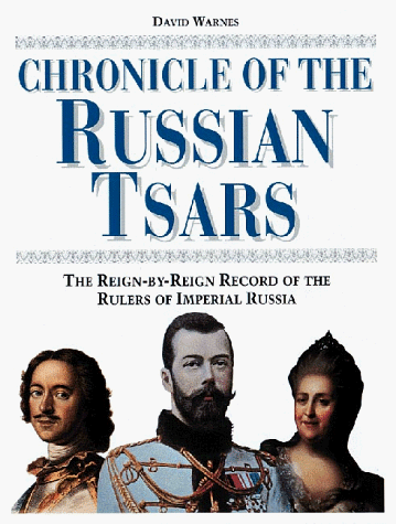Chronicle of the Russian Tsars: The Reign-by-Reign Record of the Rulers of Imperial Russia (Chronicles)