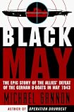 Black May: The Epic Story of the Allies Defeat of the German U-Boats in May 1943