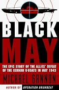 Black May: The Epic Story of the Allies' Defeat of the German U-Boats in May 1943