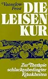 Die Leisen - Kur: Zur Therapie schlackenbedingter Krankheiten - Katharina Vanselow-Leisen, L. Feist