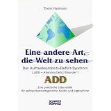 Eine andere Art, die Welt zu sehen: Das Aufmerksamkeits-Defizit-Syndromvon "Thom Hartmann"