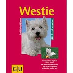Der Westie: West Highland White Terrier richtig pflegen und verstehen. Experten-Rat f�r die artgerechte Haltung. Mit Tips f�r die Ern�hrung nach Ma�