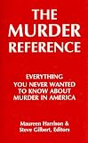 The Murder Reference: Everything You Never Wanted to Know About Murder in America