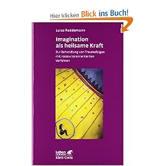 Imagination als heilsame Kraft. Zur Behandlung von Traumafolgen mit ressourcenorientierten Verfahren (Leben Lernen 141)