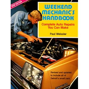Weekend Mechanic's Handbook: Complete Auto Repairs You Can Make Paul Weissler