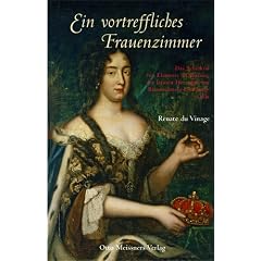 Ein vortreffliches Frauenzimmer: Das Schicksal von Eleonore d'Olbreuse, der letzten Herzogin von Braunschweig-L�neburg-Celle