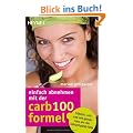 Einfach abnehmen mit der Carb-100-Formel: Fr�hlich, satt und mit Genuss raus aus der Kohlenhydrat-Falle