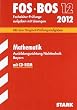 Abschluss-Pr�fungsaufgaben Fachoberschule /Berufsoberschule Bayern: Abschluss-Pr�fungsaufgaben FOS/BOS Bayern; Fachabitur Mathematik FOS/BOS 12 / 2012 ... L�sungen. Original-Pr�fungsgrafen 2005 - 2011