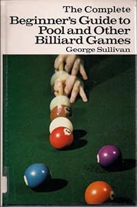 Complete Beginner's Guide to Pool and Other Billiard Games (The Complete Beginner's Guide Series) George Sullivan