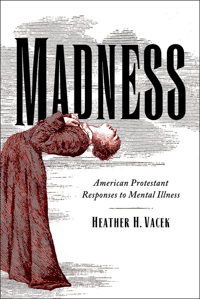 Madness: American Protestant Responses to Mental Illness (Studies ... Madness: American Protestant Responses to Mental Illness (Studies ...