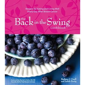 The Back in the Swing Cookbook: Recipes for Eating and Living Well Every Day After Breast Cancer