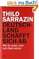 Deutschland schafft sich ab: Wie wir unser Land aufs Spiel setzen