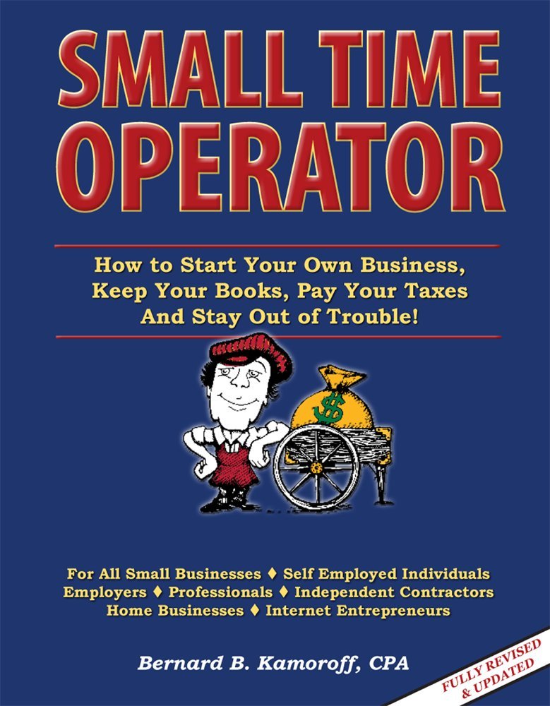 Small Time Operator: How to Start Your Own Business, Keep Your ...