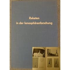 Raketen in der Ionosph�renforschung. - Eine Einf�hrung in die Probleme der Funkortung, Fernlenkung und Fernmessung von H�henraketen und Me�satelliten.