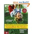 Gesundheit f�r Kinder: Kinderkrankheiten verh�ten, erkennen, behandeln: Moderne Medizin - Naturheilverfahren - Selbsthilfe - Aktualisierte und �berarbeitete Neuauflage