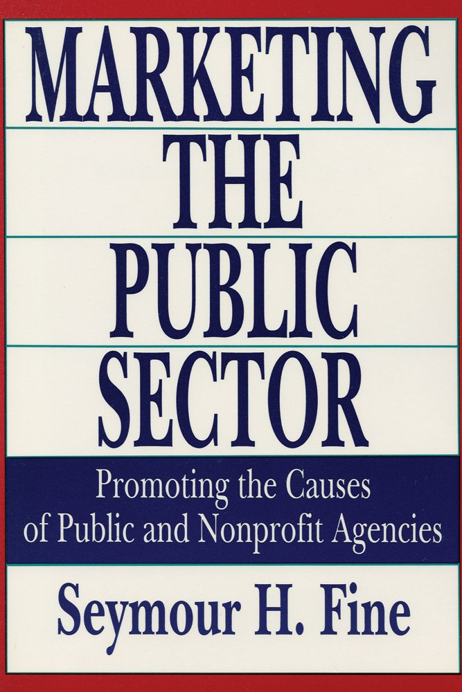 Marketing the Public Sector: Promoting the Causes of Public and ... Marketing the Public Sector: Promoting the Causes of Public and ...